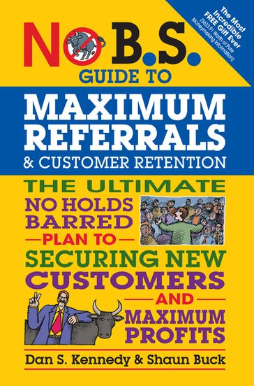 No B.S. Guide to Maximum Referrals and Customer Retention - Dan S. Kennedy - Shaun Buck