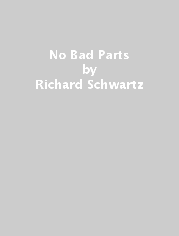 No Bad Parts - Richard Schwartz