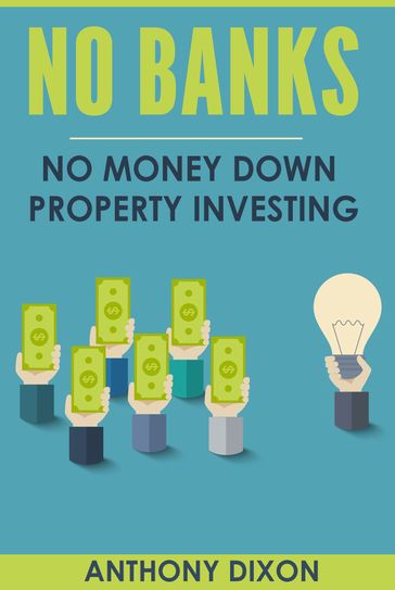 No Banks: No Money Down Property Investing - Anthony Dixon