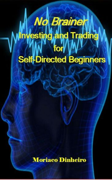 No Brainer Investing and Trading for Self-Directed Beginners - Moriaco Dinheiro