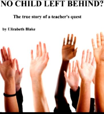 No Child Left Behind??? The True Story of a Teacher's Quest - Elizabeth Blake