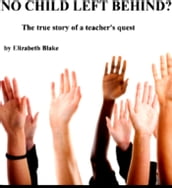 No Child Left Behind??? The True Story of a Teacher s Quest