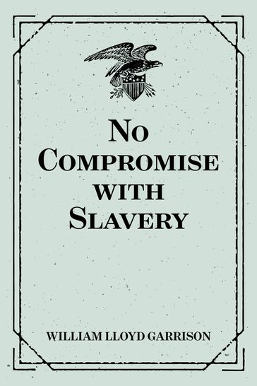No Compromise with Slavery - William Lloyd Garrison