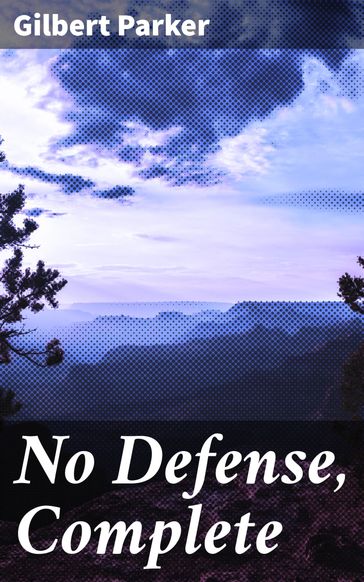No Defense, Complete - Gilbert Parker