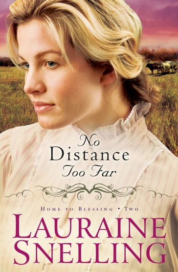No Distance Too Far (Home to Blessing Book #2) - Lauraine Snelling