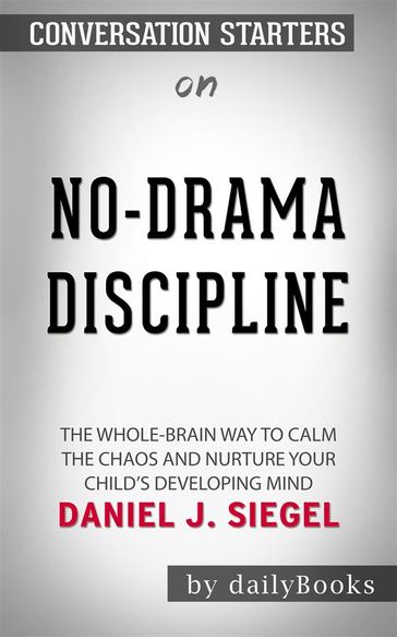 No-Drama Discipline: The Whole-Brain Way to Calm the Chaos and Nurture Your Child's Developing Mind by Daniel J. Siegel   Conversation Starters - dailyBooks