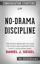 No-Drama Discipline: The Whole-Brain Way to Calm the Chaos and Nurture Your Child s Developing Mind by Daniel J. Siegel Conversation Starters