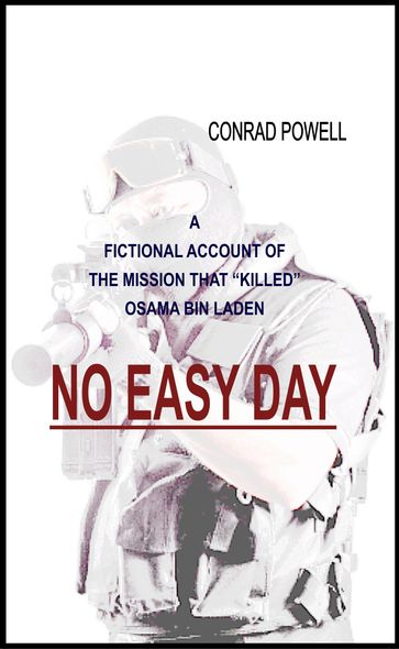 No Easy Day: A Fictional Account of the Mission That "Killed" Osama Bin Laden - Conrad Powell