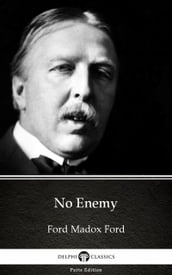 No Enemy by Ford Madox Ford - Delphi Classics (Illustrated)