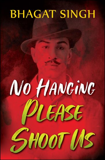 No Hanging, Please Shoot Us - BHAGAT SINGH - Digital Fire