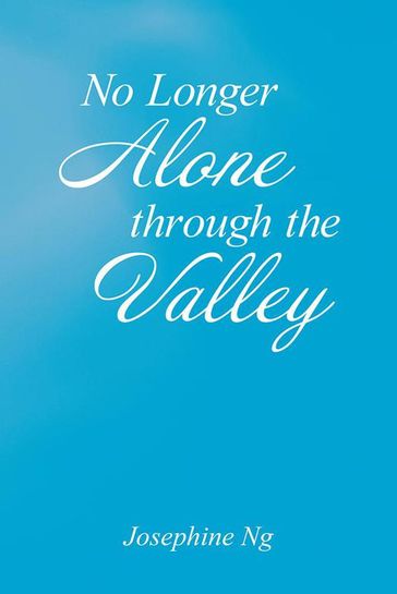 No Longer Alone Through the Valley - Josephine Ng