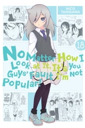 No Matter How I Look at It, It s You Guys  Fault I m Not Popular!, Vol. 18