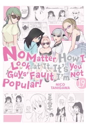 No Matter How I Look at It, It s You Guys  Fault I m Not Popular!, Vol. 19