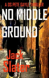 No Middle Ground (DS Peter Gayle crime thrillers Book 5)