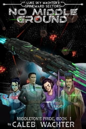 No Middle Ground (Spineward Sectors: Middleton s Pride Book 1)