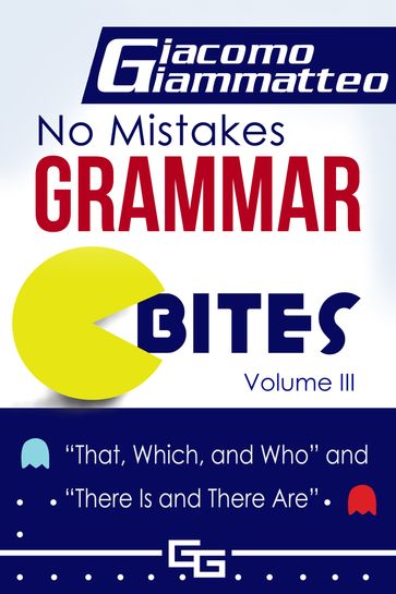 No Mistakes Grammar Bites, Volume III, That, Which, and Who, and There Is and There Are - Giacomo Giammatteo