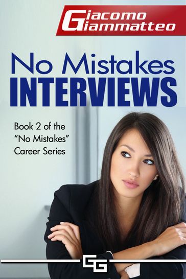 No Mistakes Interviews: How To Get the Job You Want - Giacomo Giammatteo