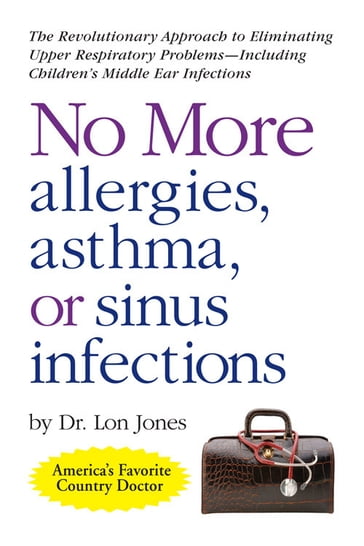 No More Allergies, Asthma or Sinus Infections - D.O. - Lon Jones
