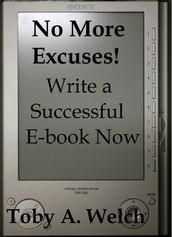 No More Excuses!: Write a Successful E-book Now