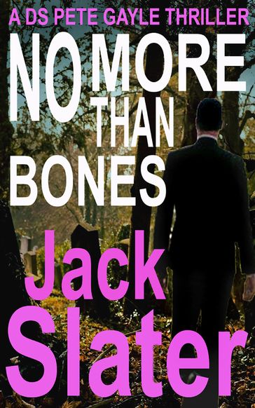 No More Than Bones (DS Peter Gayle thriller series, Book 13) - JACK SLATER