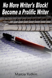 No More Writer s Block! Become a Prolific Writer