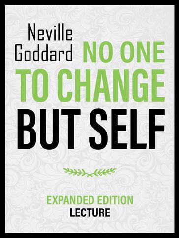 No One To Change But Self - Expanded Edition Lecture - Neville Goddard