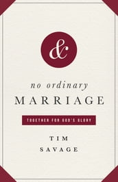 No Ordinary Marriage: Together for God s Glory