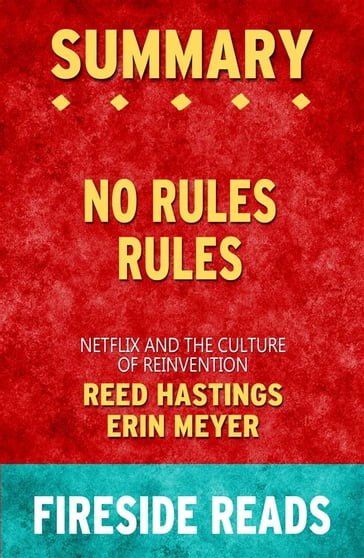 No Rules Rules: Netflix and the Culture of Reinvention by Reed Hastings and Erin Meyer: Summary by Fireside Reads - Fireside Reads