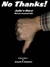 No Thanks!: Judy s Story, Not an Unusual Tale