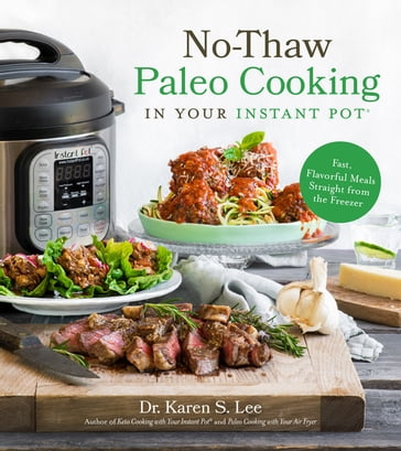 No-Thaw Paleo Cooking in Your Instant Pot® - Dr. Karen S. Lee