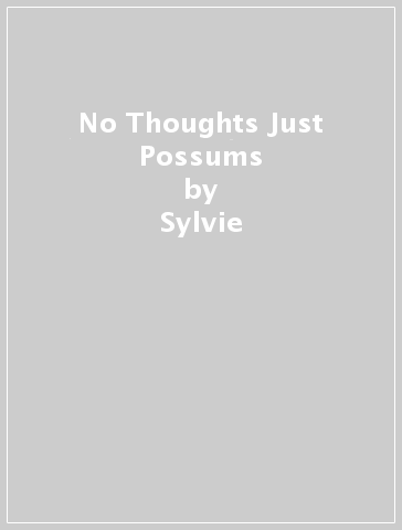 No Thoughts Just Possums - Sylvie
