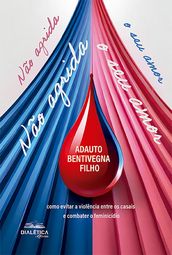 Não agrida o seu amor (como evitar a violência entre os casais e combater o feminicídio)