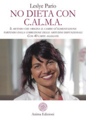 No dieta con C.A.L.M.A. Il metodo che origina il cambio d alimentazione partendo dalla correzione delle abitudini disfunzionali. Con 40 carte allegate