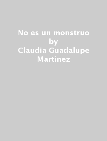 No es un monstruo - Claudia Guadalupe Martinez - Laura Gonzalez
