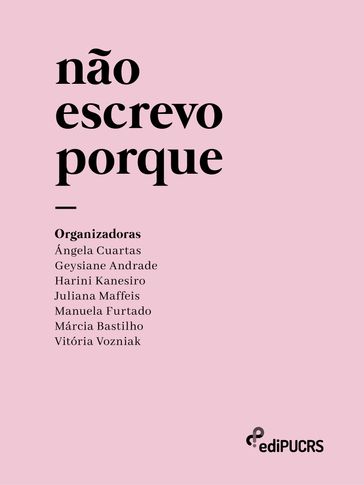 Não escrevo porque - Ángela Cuartas - Geysiane Andrade - Harini Kanesiro - Juliana Maffeis - Manuela Furtado - Márcia Bastilho - Vitória Vozniak