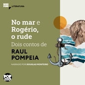 No mar e Rogério, o rude - dois contos de Raul Pompéia