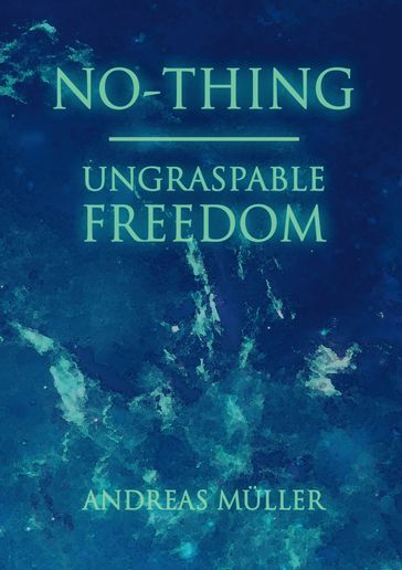 No-thing - ungraspable freedom - Andreas Muller