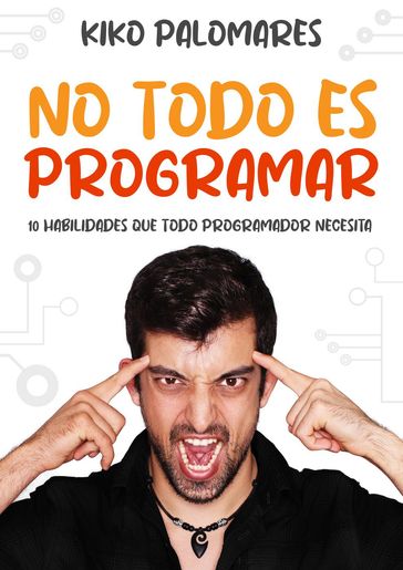 No todo es programar: 10 habilidades que todo programador necesita - Kiko Palomares