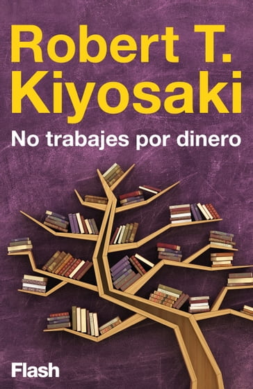 No trabajes por dinero - Kisosaki T Robert/Wheelright T.