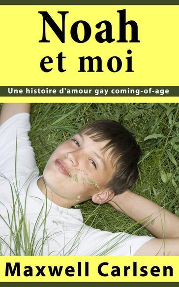 Noah et moi: Une histoire d'amour gay coming-of-age - Maxwell Carlsen