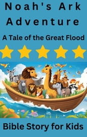 Noah s Ark Adventure A Tale of the Great Flood Bible Story for Kids