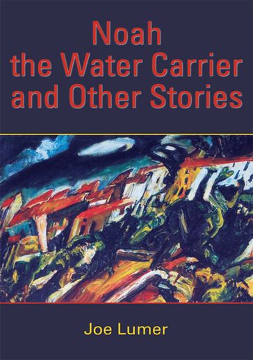 Noah the Water Carrier and Other Stories - Joe Lumer