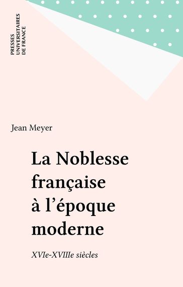 La Noblesse française à l'époque moderne - Jean Meyer