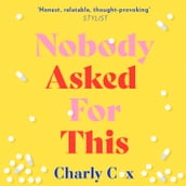 Nobody Asked For This: The new collection of bestselling poetry from She Must Be Mad and Validate Me, as well as exclusive new material from award-winning poet Charly Cox
