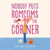 Nobody Puts Romcoms In The Corner: The best and only GRUMPY/SUNSHINE romcom you need to read in 2024! (The Kathryn Freeman Romcom Collection, Book 7)