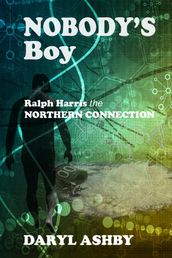 Nobody s Boy: Ralph Harris - The Northern Connection