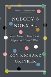 Nobody s Normal: How Culture Created the Stigma of Mental Illness