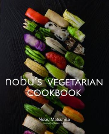 Nobu Vegetarian Cookbook - Nobu Matsuhisa