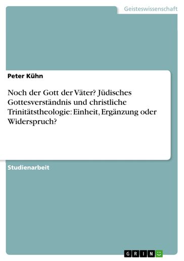 Noch der Gott der Väter? Jüdisches Gottesverständnis und christliche Trinitätstheologie: Einheit, Ergänzung oder Widerspruch? - Peter Kuhn