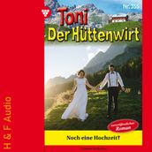 Noch eine Hochzeit? - Toni der Hüttenwirt, Band 355 (ungekürzt)